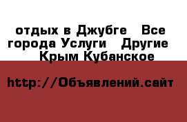 отдых в Джубге - Все города Услуги » Другие   . Крым,Кубанское